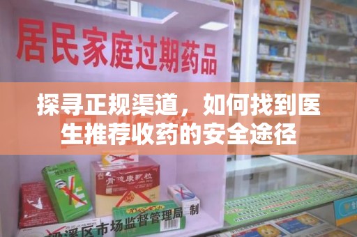 青岛探寻正规渠道，如何找到医生推荐收药的安全途径