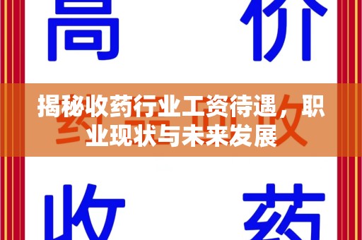 青岛揭秘收药行业工资待遇，职业现状与未来发展