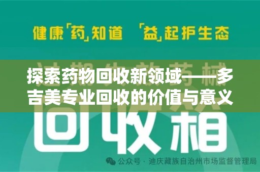 青岛探索药物回收新领域——多吉美专业回收的价值与意义