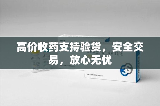 青岛高价收药支持验货，安全交易，放心无忧