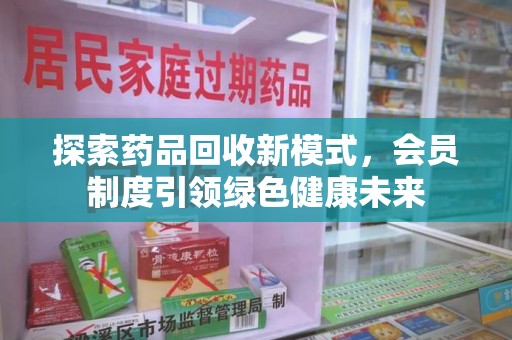 青岛探索药品回收新模式，会员制度引领绿色健康未来