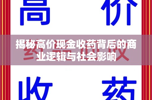 青岛揭秘高价现金收药背后的商业逻辑与社会影响