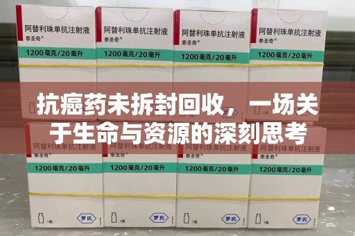 青岛抗癌药未拆封回收，一场关于生命与资源的深刻思考
