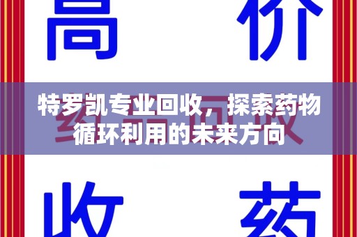 青岛特罗凯专业回收，探索药物循环利用的未来方向